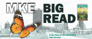 MKE BIG READ's book is In the Time of the Butterflies by Julia Alvarez