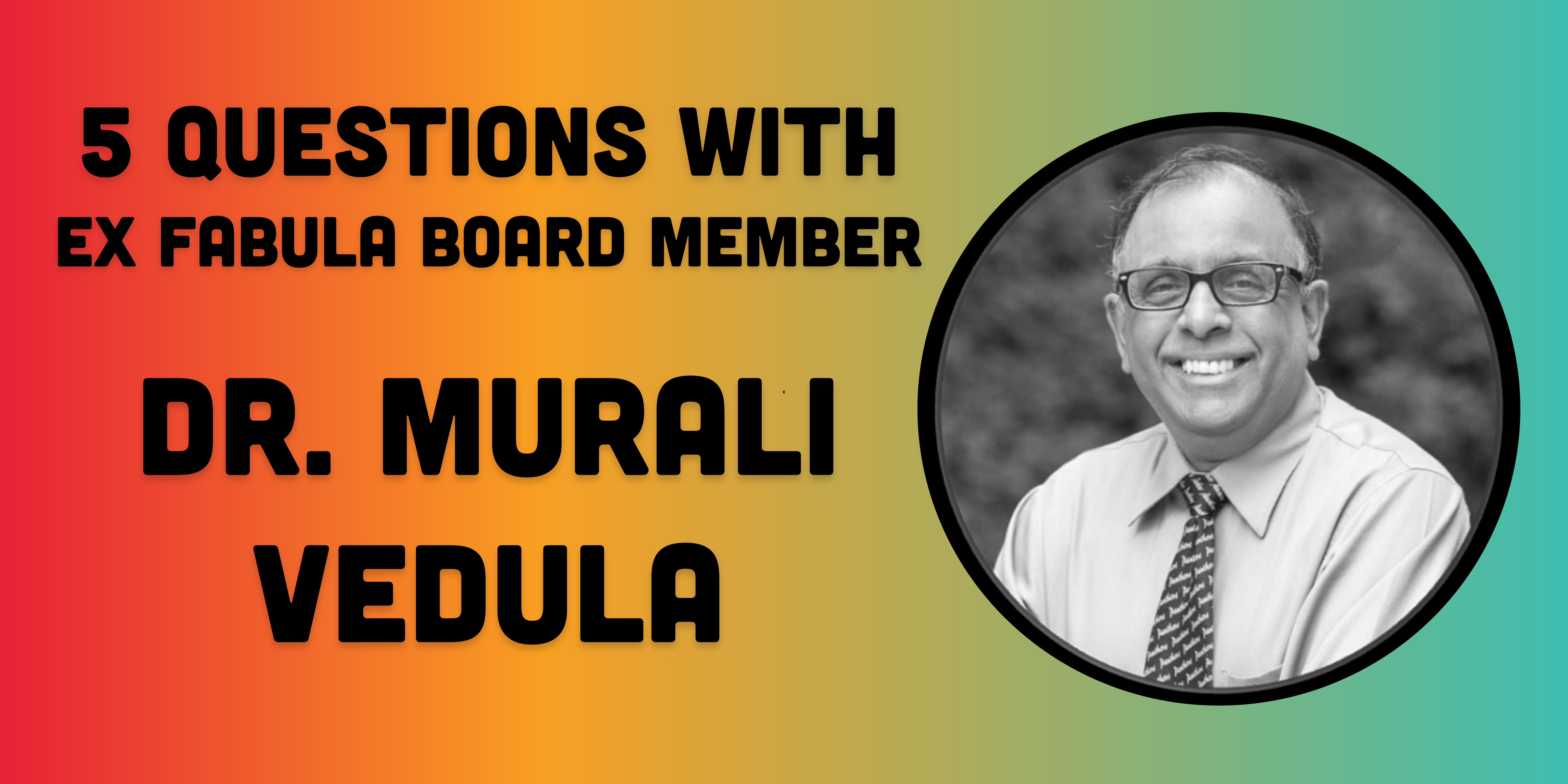 5 questions with Ex Fabula board member Dr. Murali Vedula next to black and white headshot