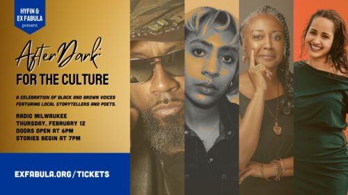 Composite graphic featuring four photos of storytellers. Text on graphic reads: AFTERDARK: FOR THE CULTURE. A celebration of Black and Brown voices featuring local storytellers and poets. Radio Milwaukee Thursday, February 12 Doors Open At 6pm Stories Begin at 7pm exfabula.org/tickets