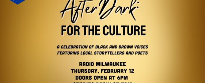 Text on graphic reads: AfterDark: For The Culture. A celebration of Black and Brown voices featuring local STORYTELLERS and poets. Radio Milwaukee Thursday, February 12 doors open At 6pm Stories Begin at 7pm
