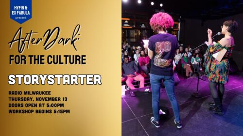 Text on graphic reads: AfterDark: For The Culture. Storystarter. Radio Milwaukee Thursday, November 13 Doors Open at 5:00pm Workshop begins 5:15pm