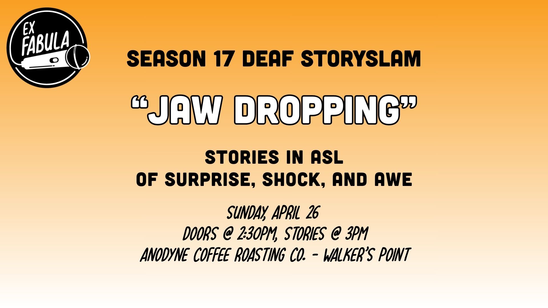 Text on graphic reads: SEASON 17 DEAF STORYSLAM "Jaw Dropping" Stories in ASL of surprise, shock, and awe Sunday, April 26 Doors @ 2:30pm, Stories @ 3pm Anodyne Coffee Roasting Co. - Walkerโs Point