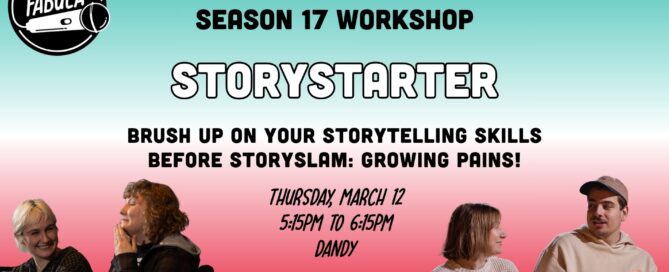 Text on graphic reads: SEASON 17 WORKSHOP StoryStarter Brush up on your storytelling skills before StorySlam: Growing Pains! Thursday, march 12 5:15pm TO 6:15PM Dandy