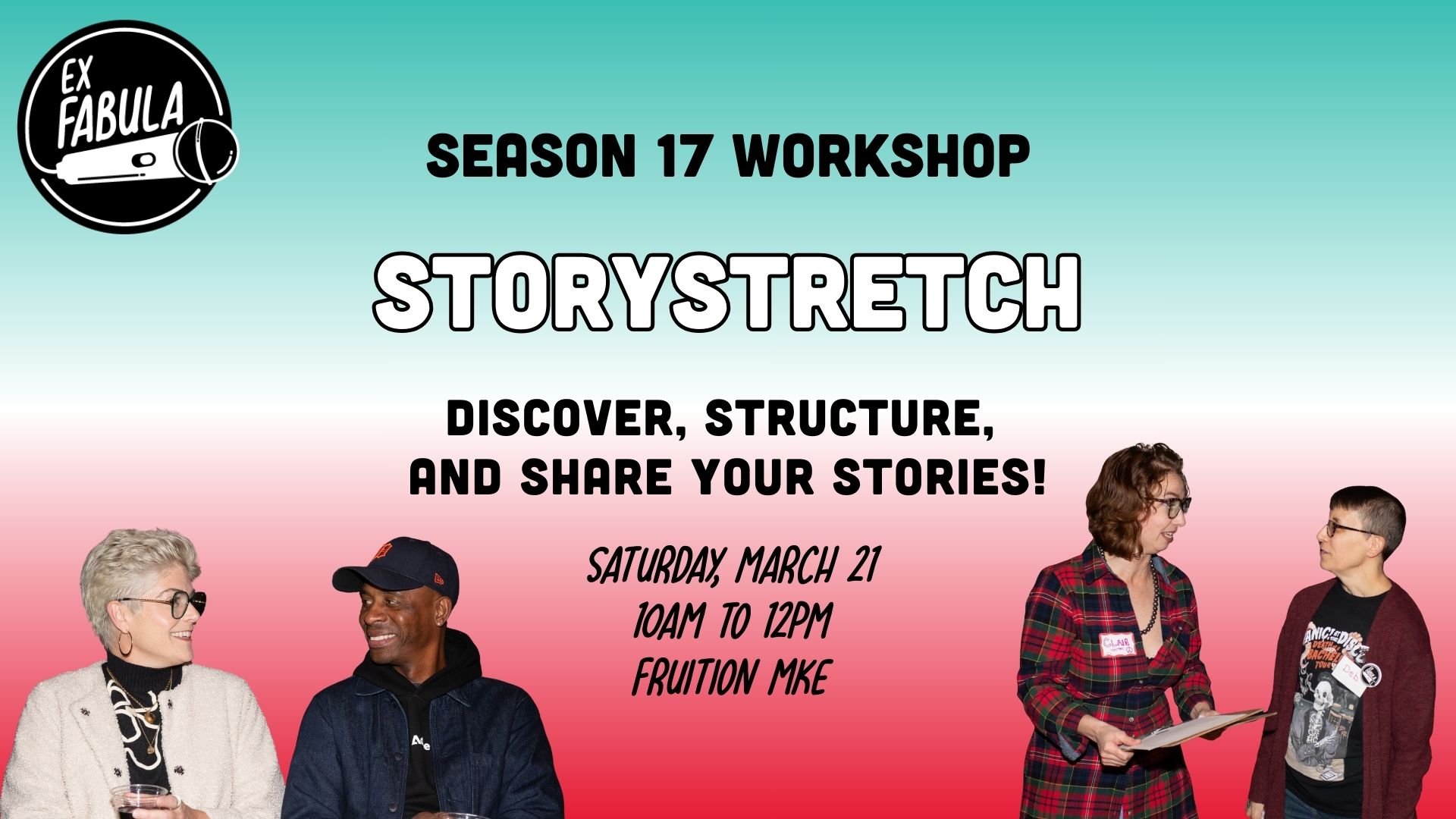 Text on graphic reads: SEASON 17 WORKSHOP StoryStretch Discover, structure, and SHARE your stories! Saturday, March 21 10AM TO 12PM Fruition MKE