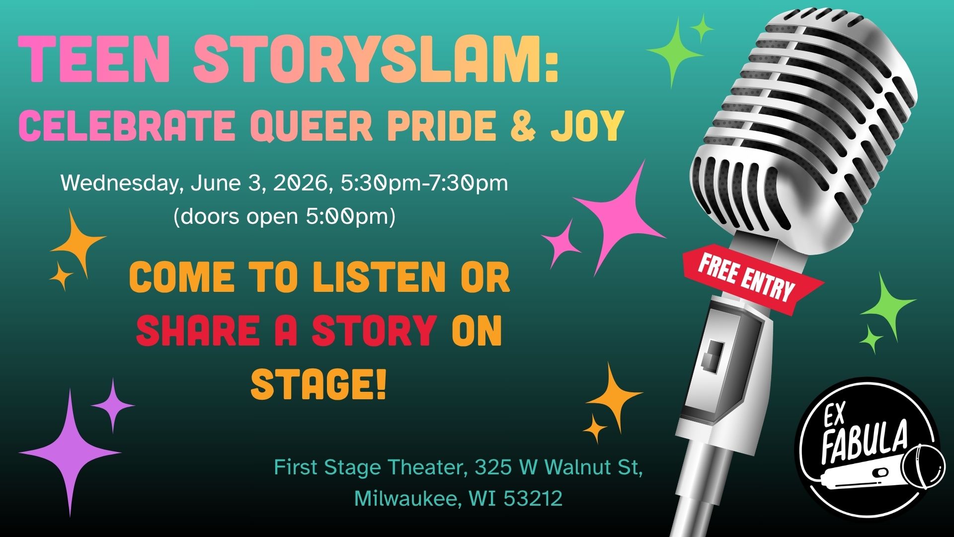 Text on graphic reads: Teen StorySlam: Celebrate Queer PRIDE & JOY Wednesday, June 3, 2026, 5:30pm-7:30pm (doors open 5:00pm) Come to listen or share a story on stage! First Stage Theater, 325 W Walnut St, Milwaukee, WI 53212