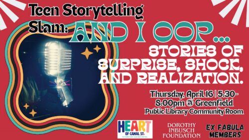 Image on text reads: Teen Storytelling Slam: AND I OOP... Stories of Surprise, Shock, and Realization. Thursday, April 16 | 5:30-8:00PM @ Greenfield Public Library Community Room