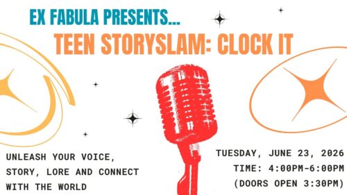 Text on graphic reads: EX FABULA PRESENTS... TEEN STORYSLAM: CLOCK IT. Unleash your VOICE, STORY, lore and connect with the world. Tuesday, June 23, 2026 Time: 4:00pm-6:00pm (doors open 3:30pm)